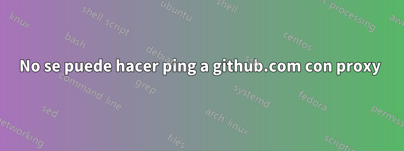 No se puede hacer ping a github.com con proxy