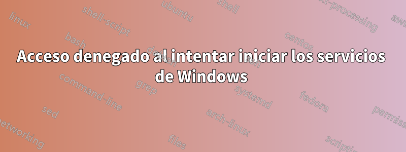 Acceso denegado al intentar iniciar los servicios de Windows
