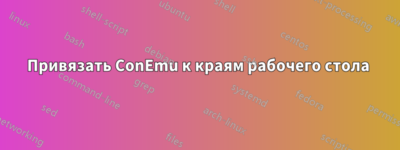 Привязать ConEmu к краям рабочего стола