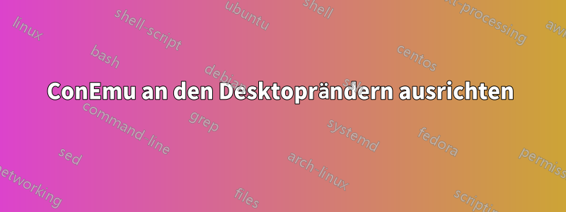 ConEmu an den Desktoprändern ausrichten