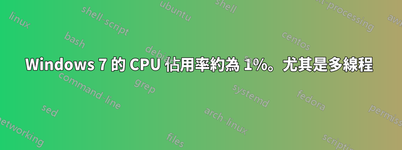 Windows 7 的 CPU 佔用率約為 1%。尤其是多線程