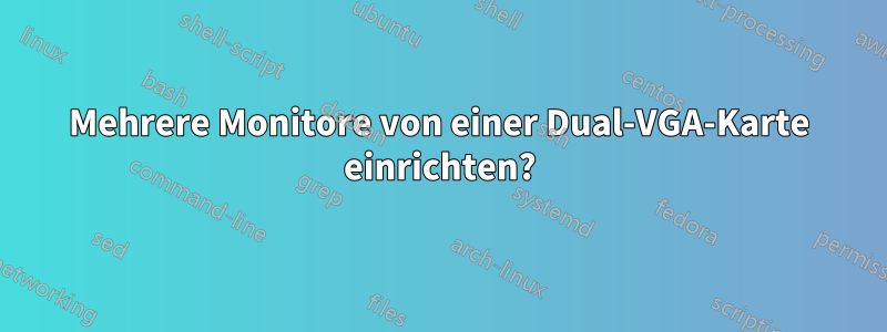 Mehrere Monitore von einer Dual-VGA-Karte einrichten?