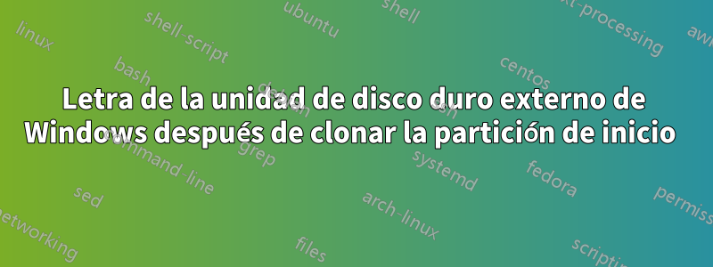 Letra de la unidad de disco duro externo de Windows después de clonar la partición de inicio 