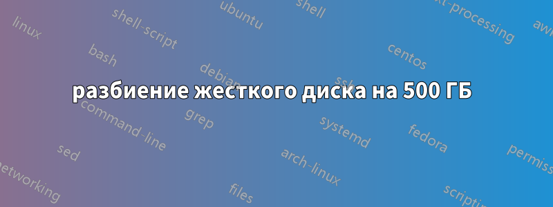 разбиение жесткого диска на 500 ГБ 