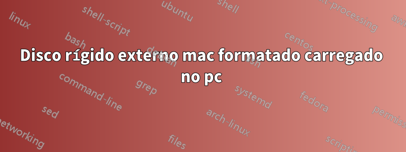 Disco rígido externo mac formatado carregado no pc