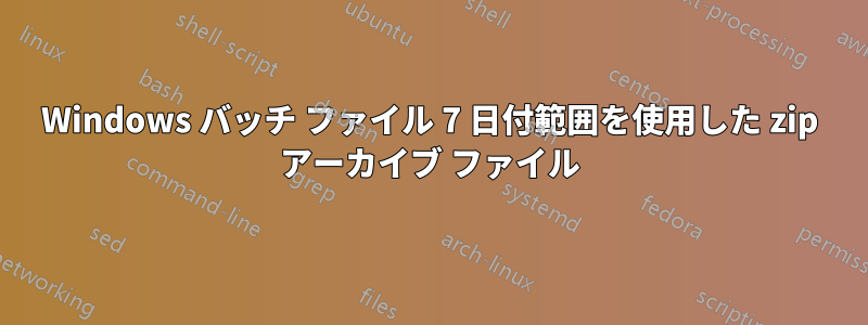 Windows バッチ ファイル 7 日付範囲を使用した zip アーカイブ ファイル
