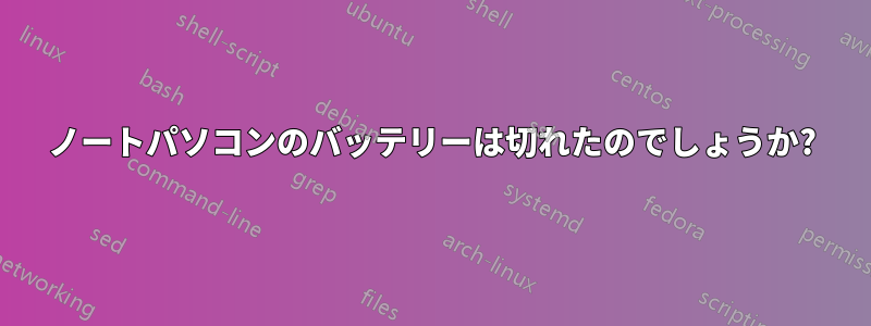 ノートパソコンのバッテリーは切れたのでしょうか?