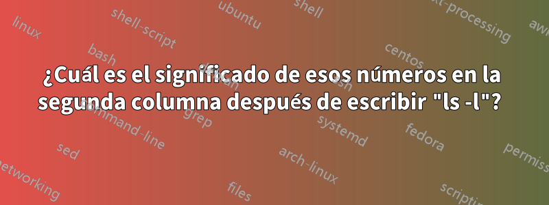 ¿Cuál es el significado de esos números en la segunda columna después de escribir "ls -l"? 