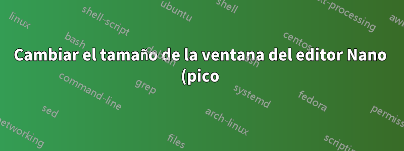 Cambiar el tamaño de la ventana del editor Nano (pico)