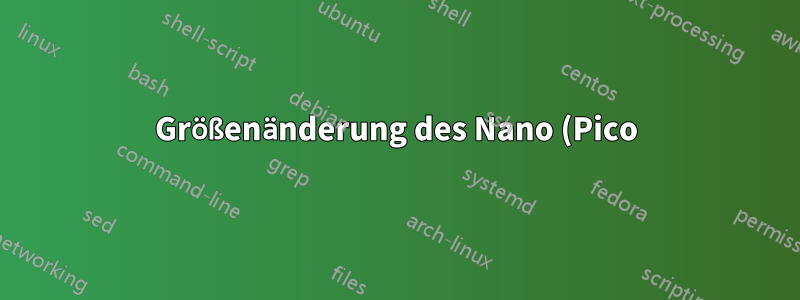 Größenänderung des Nano (Pico)-Editorfensters