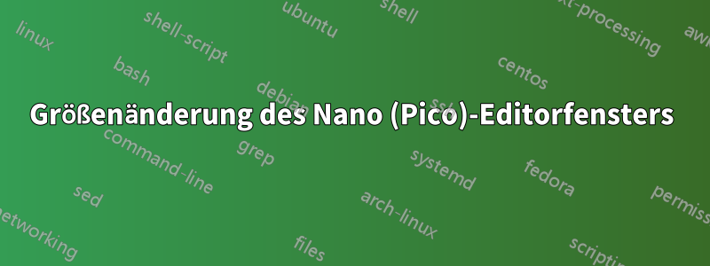 Größenänderung des Nano (Pico)-Editorfensters