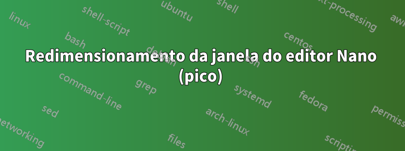 Redimensionamento da janela do editor Nano (pico)