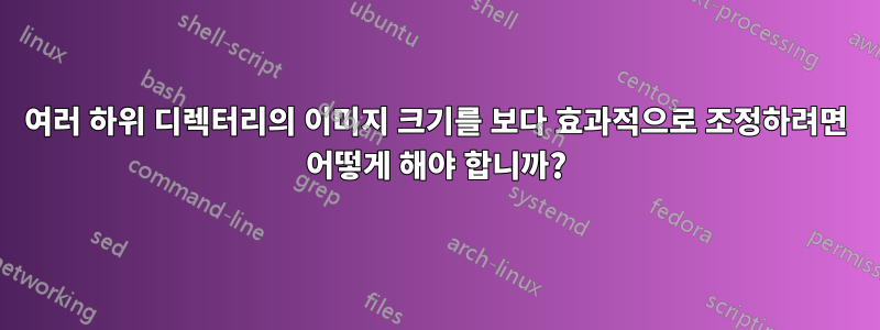 여러 하위 디렉터리의 이미지 크기를 보다 효과적으로 조정하려면 어떻게 해야 합니까?