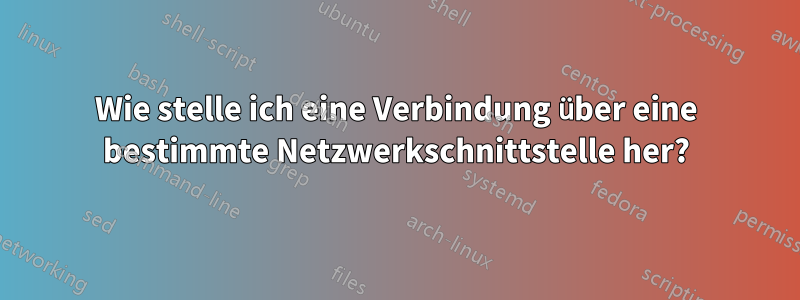Wie stelle ich eine Verbindung über eine bestimmte Netzwerkschnittstelle her?