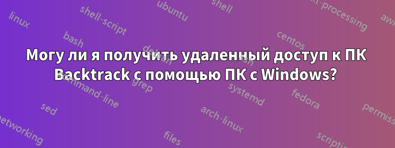 Могу ли я получить удаленный доступ к ПК Backtrack с помощью ПК с Windows?
