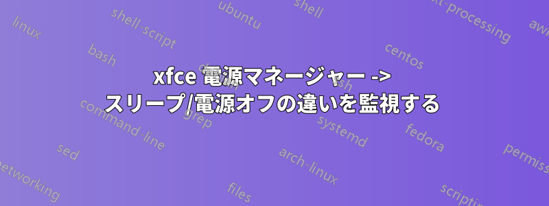 xfce 電源マネージャー -> スリープ/電源オフの違いを監視する