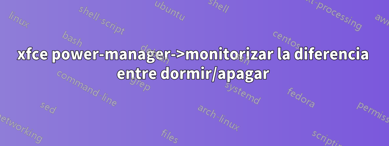 xfce power-manager->monitorizar la diferencia entre dormir/apagar