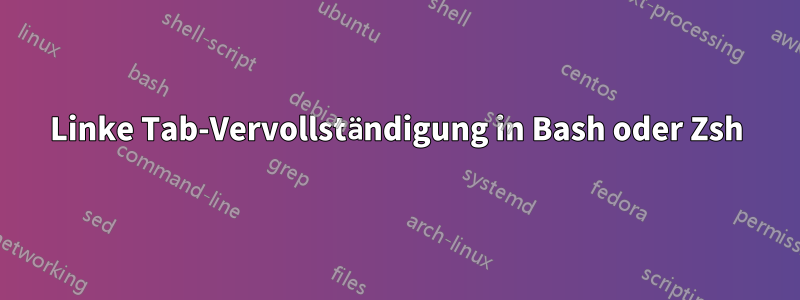 Linke Tab-Vervollständigung in Bash oder Zsh