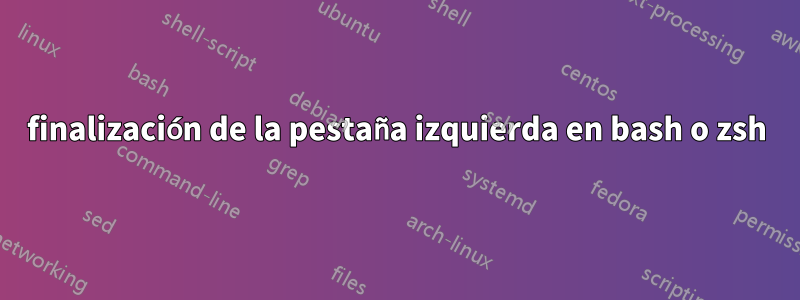 finalización de la pestaña izquierda en bash o zsh