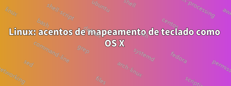 Linux: acentos de mapeamento de teclado como OS X