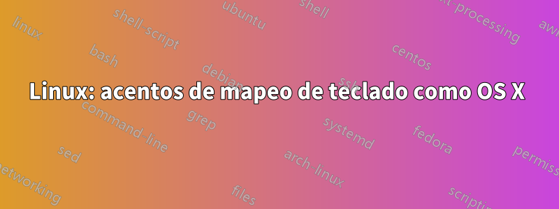 Linux: acentos de mapeo de teclado como OS X