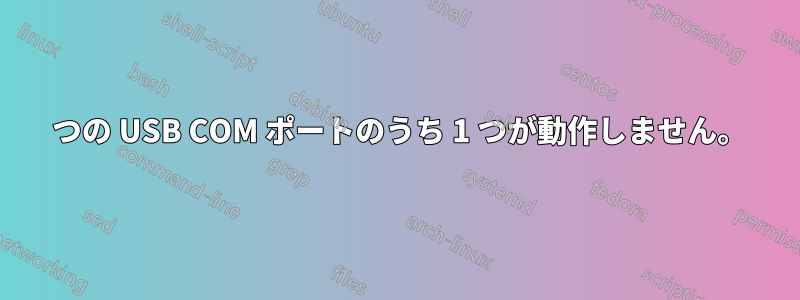 4 つの USB COM ポートのうち 1 つが動作しません。