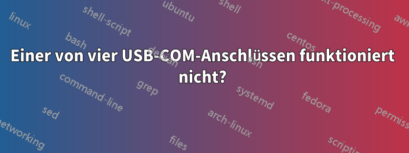 Einer von vier USB-COM-Anschlüssen funktioniert nicht?