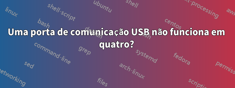 Uma porta de comunicação USB não funciona em quatro?