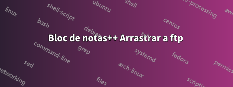 Bloc de notas++ Arrastrar a ftp