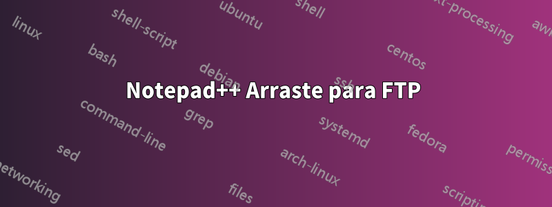 Notepad++ Arraste para FTP