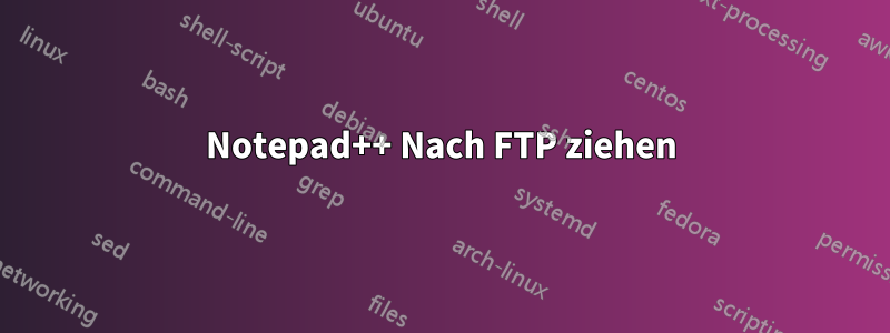 Notepad++ Nach FTP ziehen
