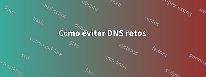 Cómo evitar DNS rotos