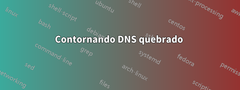 Contornando DNS quebrado