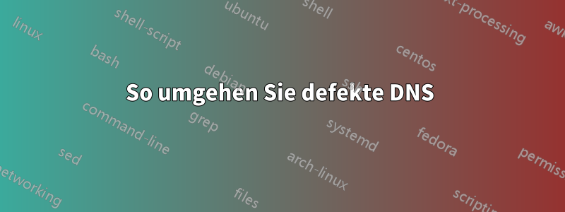 So umgehen Sie defekte DNS