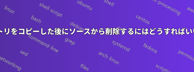 ディレクトリをコピーした後にソースから削除するにはどうすればいいですか?