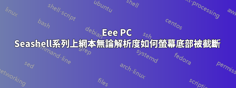 Eee PC Seashell系列上網本無論解析度如何螢幕底部被截斷