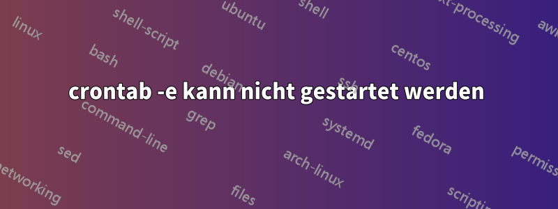 crontab -e kann nicht gestartet werden