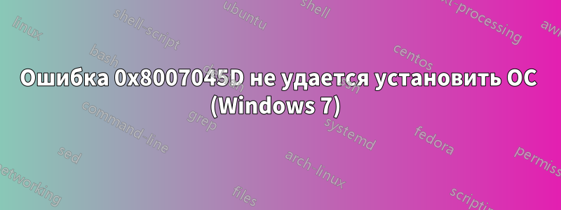 Ошибка 0x8007045D не удается установить ОС (Windows 7) 
