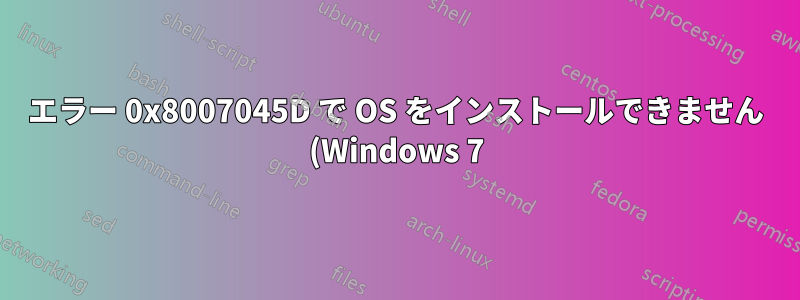 エラー 0x8007045D で OS をインストールできません (Windows 7)