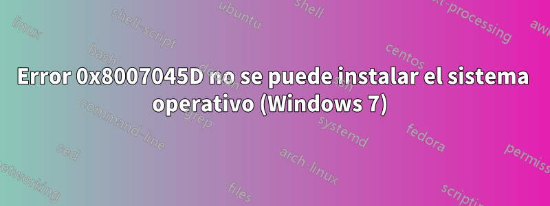 Error 0x8007045D no se puede instalar el sistema operativo (Windows 7) 