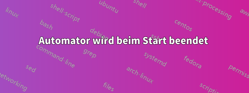 Automator wird beim Start beendet