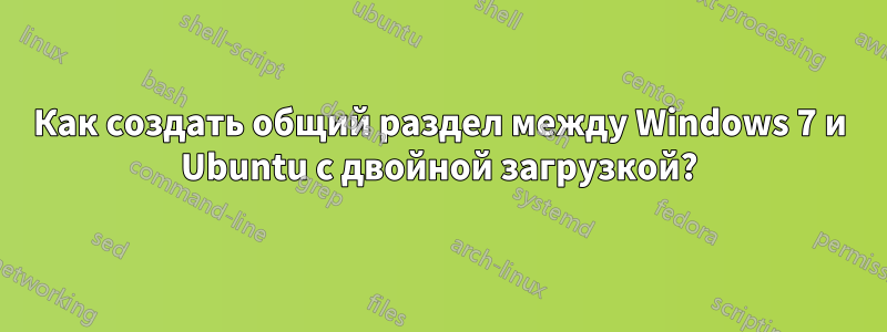 Как создать общий раздел между Windows 7 и Ubuntu с двойной загрузкой?
