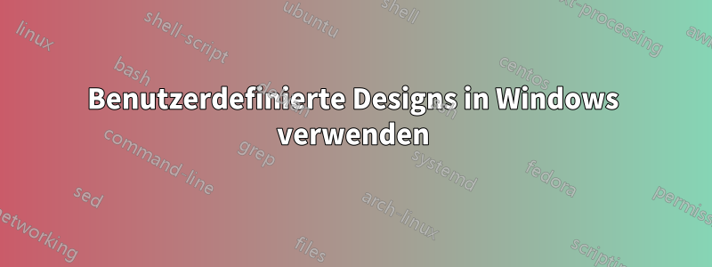 Benutzerdefinierte Designs in Windows verwenden