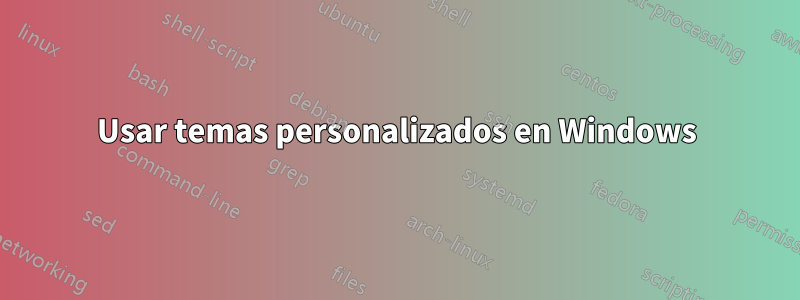 Usar temas personalizados en Windows