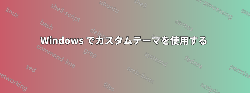 Windows でカスタムテーマを使用する