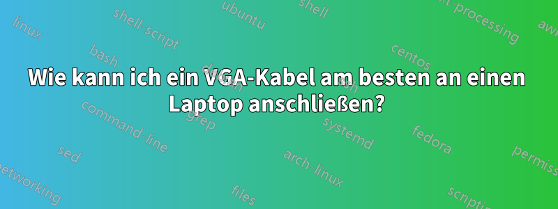Wie kann ich ein VGA-Kabel am besten an einen Laptop anschließen?