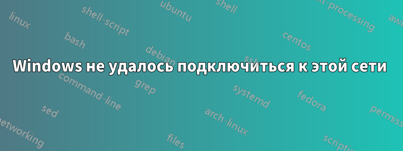 Windows не удалось подключиться к этой сети