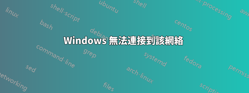Windows 無法連接到該網絡