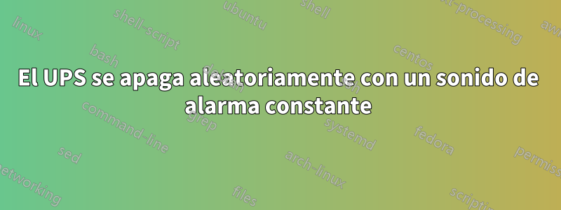 El UPS se apaga aleatoriamente con un sonido de alarma constante