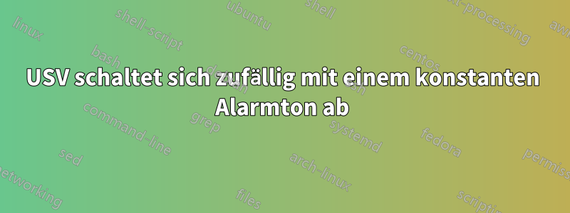 USV schaltet sich zufällig mit einem konstanten Alarmton ab